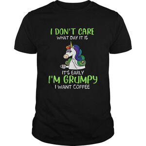 Unicorn I Dont Care What Day It Is Its Early Im Grumpy I Want Coffee Shirt